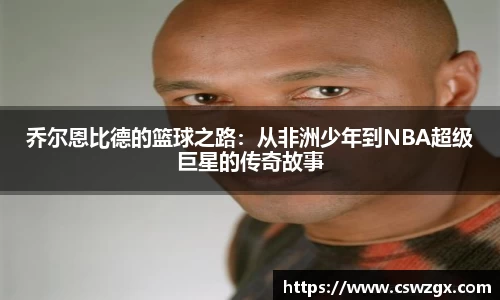 乔尔恩比德的篮球之路：从非洲少年到NBA超级巨星的传奇故事