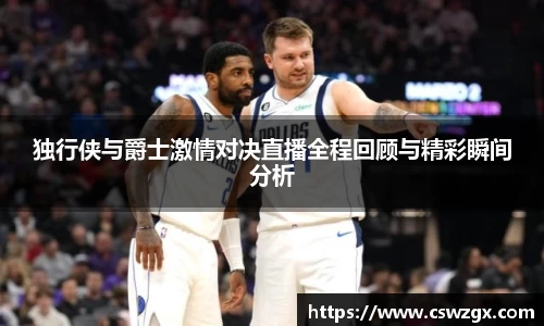 独行侠与爵士激情对决直播全程回顾与精彩瞬间分析